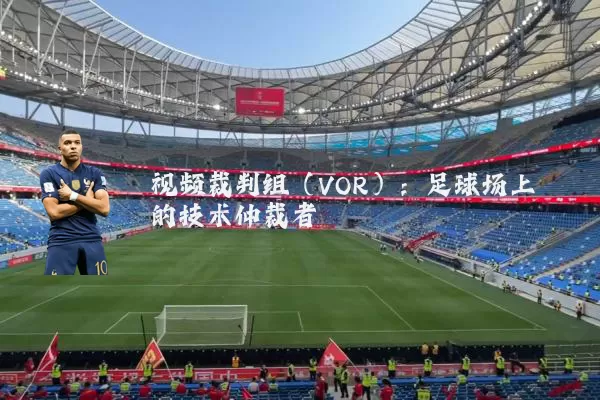 视频裁判组(VOR):足球场上的技术仲裁者