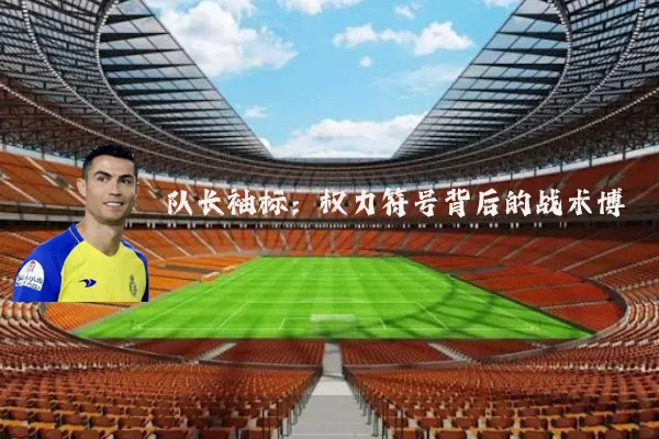 队长袖标:权力符号背后的战术博弈