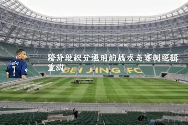 跨阶段积分通用的战术与赛制逻辑重构