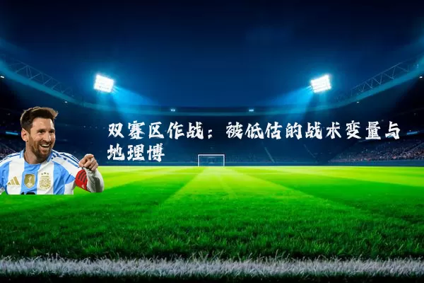 双赛区作战:被低估的战术变量与地理博弈