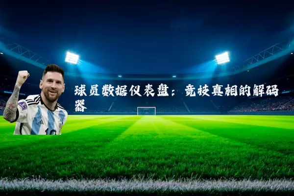 球员数据仪表盘:竞技真相的解码器