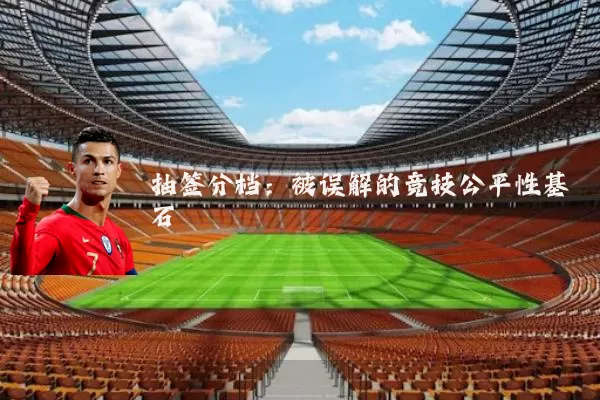 抽签分档:被误解的竞技公平性基石