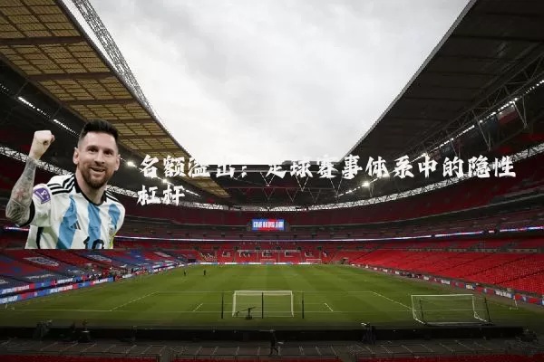 名额溢出:足球赛事体系中的隐性杠杆