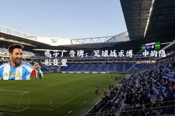 电子广告牌:足球战术博弈中的隐形变量