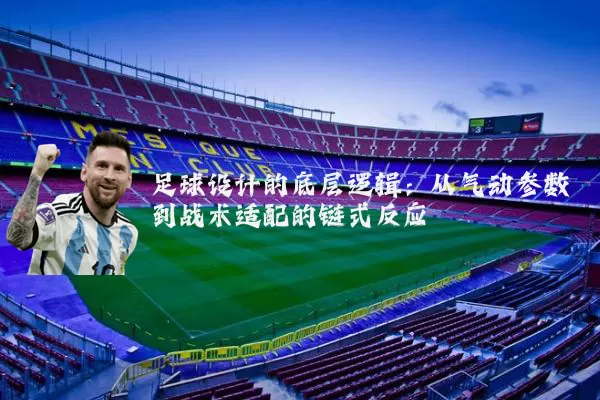 足球设计的底层逻辑:从气动参数到战术适配的链式反应