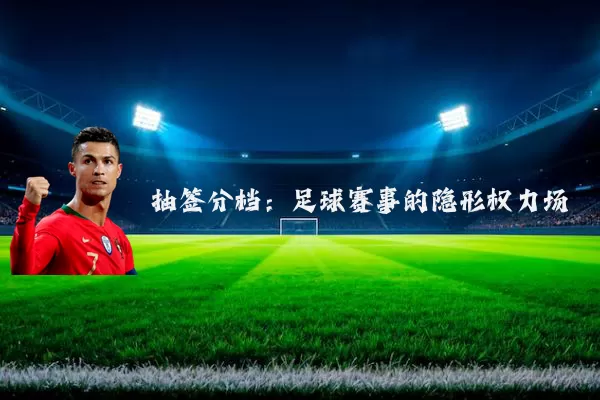 抽签分档：足球赛事的隐形权力场