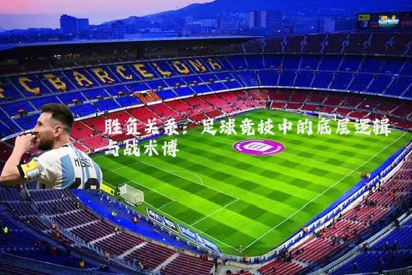 胜负关系:足球竞技中的底层逻辑与战术博弈